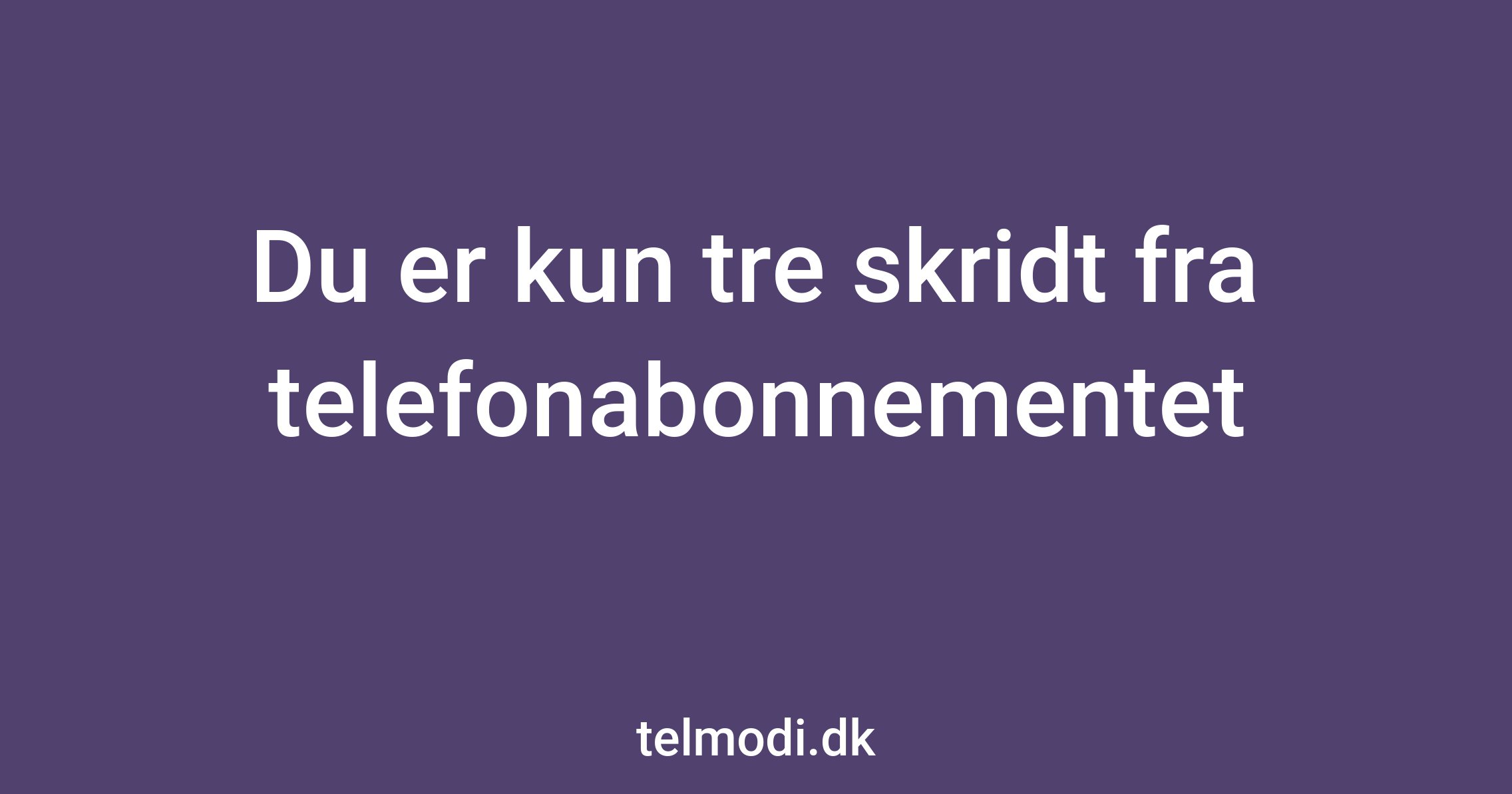 Du er kun tre skridt fra telefonabonnementet