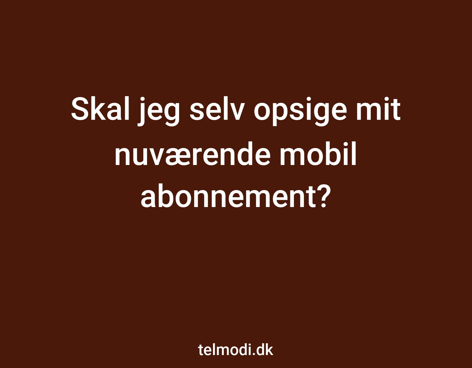 Skal jeg selv opsige mit nuværende mobil abonnement?